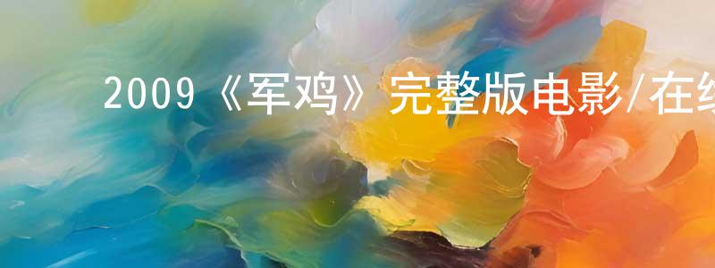 ﻿崔景贵发布﻿2009《军鸡》完整版电影/在线观看/百度云-美剧天堂
